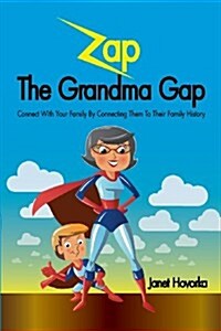Zap the Grandma Gap: Connect with Your Family by Connecting Them to Their Family History (Paperback)
