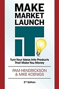 Make Market Launch It: The Ultimate Product Creation System for Turning Your Ideas Into Income (Paperback)