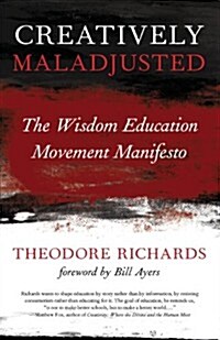 Creatively Maladjusted: The Wisdom Education Movement Manifesto (Paperback)