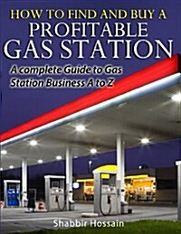 How to Find and Buy a Profitable Gas Station: A Complete Guide to Gas Station Business A to Z (Paperback)