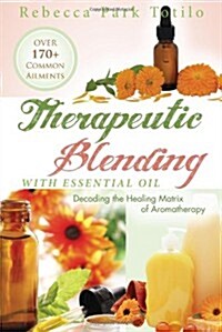 Therapeutic Blending with Essential Oil: Decoding the Healing Matrix of Aromatherapy (Paperback)