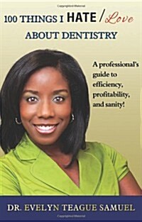 100 Things I Hate/Love about Dentistry: A Professionals Guide to Efficiency, Profitability, and Sanity! (Paperback)
