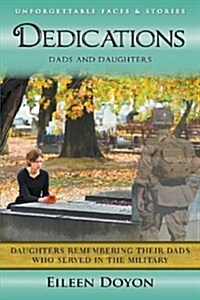 Unforgettable Faces & Stories: Dedications: Dads and Daughters (Daughters Remembering Their Dads Who Served in the Military) (Paperback)