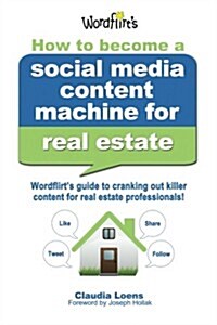 How to Become a Social Media Content Machine for Real Estate: Wordflirts Guide to Cranking Out Killer Content to Grow Your Real Estate Business! (Paperback)