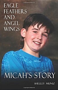 Eagle Feathers and Angel Wings: Micahs Story (Paperback)