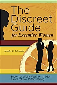 The Discreet Guide for Executive Women: How to Work Well with Men (and Other Difficulties) (Paperback)