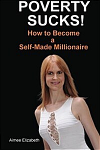 Poverty Sucks! How to Become a Self-Made Millionaire (Paperback)