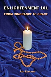 Enlightenment 101: From Ignorance to Grace (Paperback)