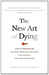 The New Art of Dying: How to Personalize the Most Important Decisions for Yourself and Your Loved Ones (Paperback)