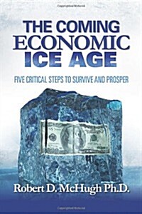 The Coming Economic Ice Age: Five Steps to Survive and Prosper (Paperback)