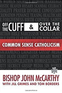 Off the Cuff and Over the Collar: Common Sense Catholicism (Paperback)