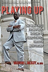 Playing Up: One Mans Rise from Public Housing to Public Service Through Mentorship (Paperback)