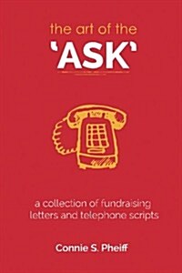 The Art of the Ask: .a Collection of Fundraising Letters and Telephone Scripts (Paperback)