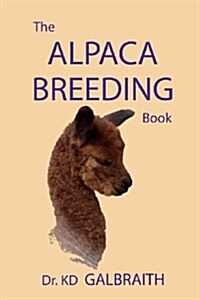 The Alpaca Breeding Book: Alpaca Reproduction and Behavior (Paperback)