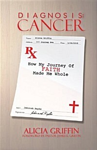 Diagnosis: Cancer: RX: How My Faith Journey Made Me Whole (Paperback)