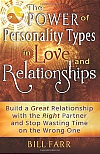 The Power of Personality Types in Love and Relationships: Build a Great Relationship with the Right Partner and Stop Wasting Time on the Wrong One (Paperback)