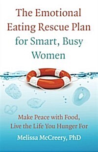 The Emotional Eating Rescue Plan for Smart, Busy Women: Make Peace with Food, Live the Life You Hunger for (Paperback)