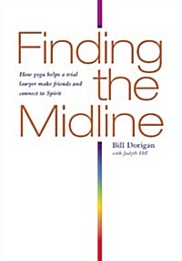 Finding the Midline: How Yoga Helps a Trial Lawyer Make Friends and Connect to Spirit (Paperback)