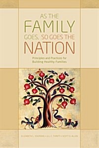 As the Family Goes, So Goes the Nation: Principles and Practices for Building Healthy Families (Paperback)