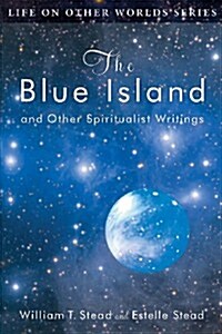 The Blue Island: And Other Spiritualist Writings (Paperback)