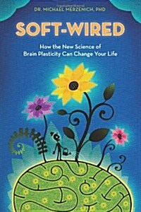 Soft-Wired: How the New Science of Brain Plasticity Can Change Your Life (Paperback)
