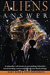 Aliens Answer: A Telepathic Call Results in Astounding, Beautiful, Mind-Bending Conversations with Non-Earth Beings (Paperback)