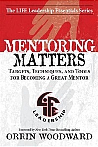 Mentoring Matters: Targets, Techniques, and Tools for Becoming a Great Mentor (Paperback)