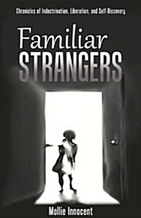 Familiar Strangers : Chronicles of Indoctrination, Liberation and Self-Discovery (Paperback)