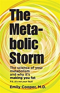 The Metabolic Storm: The Science of Your Metabolism and Why Its Making You Fat (P.S. Its Not Your Fault) (Paperback)
