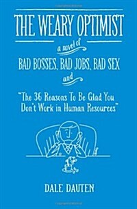 The Weary Optimist: Bad Bosses, Bad Jobs, Bad Sex, and The 36 Reasons to Be Glad You Dont Work in Human Resources (Paperback)