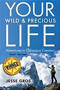 Your Wild & Precious Life: Adventures in Conscious Creation (Paperback)