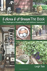 5 Acres & a Dream the Book: The Challenges of Establishing a Self-Sufficient Homestead (Paperback)