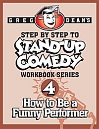 Step by Step to Stand-Up Comedy - Workbook Series: Workbook 4: How to Be a Funny Performer (Paperback)