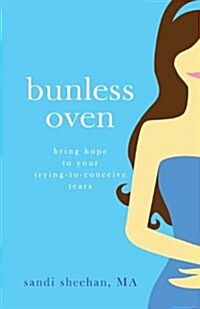 Bunless Oven: Bring Hope to Your Trying-To-Conceive Tears (Paperback)
