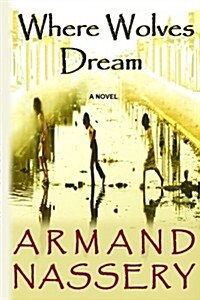 Where Wolves Dream: A Novel by Armand Nassery (Paperback)