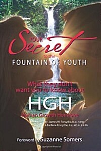 Your Secret to the Fountain of Youth: What They Dont Want You Know about HGH: Human Growth Hormone (Paperback)