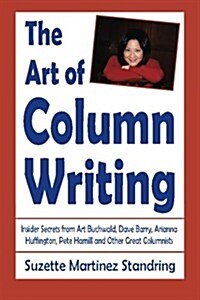 The Art of Column Writing: Insider Secrets from Art Buchwald, Dave Barry, Arianna Huffington, Pete Hamill and Other Great Columnists (Paperback, 2)