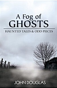 A Fog of Ghosts: Haunted Tales & Odd Pieces (Paperback)