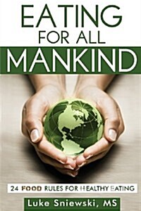 Eating for All Mankind: 24 Food Rules for Healthy Eating (Paperback)