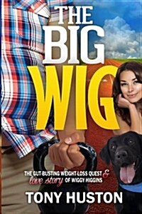 The Big Wig: The Gut-Busting Weight-Loss Quest of Wiggy Higgins (Paperback)