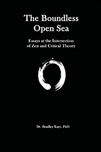 The Boundless Open Sea: A Collection of Essays: Zen Buddhism and Critical Theory (Paperback)