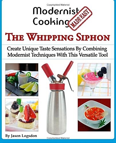 Modernist Cooking Made Easy: The Whipping Siphon: Create Unique Taste Sensations by Combining Modernist Techniques with This Versatile Tool (Paperback)