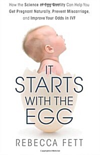 It Starts with the Egg: How the Science of Egg Quality Can Help You Get Pregnant Naturally, Prevent Miscarriage, and Improve Your Odds in IVF (Paperback)