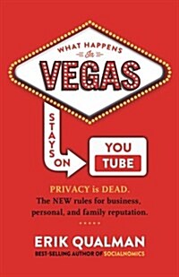 What Happens in Vegas Stays on Youtube: Privacy Is Dead. the New Rules of Reputation. (Paperback)