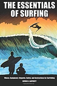 The Essentials of Surfing: The Authoritative Guide to Waves, Equipment, Etiquette, Safety, and Instructions for Surfriding (Paperback)