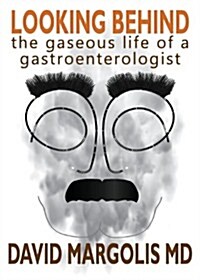 Looking Behind: The Gaseous Life of a Gastroenterologist (Paperback)