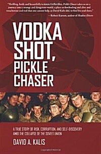 Vodka Shot, Pickle Chaser: A True Story of Risk, Corruption, and Self-Discovery Amid the Collapse of the Soviet Union (Paperback)
