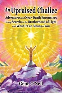 An Upraised Chalice: Adventures and Near-Death Encounters in My Search for the Brotherhood of Light - And What It Can Mean for You (Paperback)