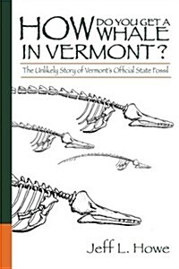 How Do You Get a Whale in Vermont?: The Unlikely Story of Vermonts State Fossil (Paperback)