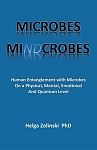 Microbes Mindcrobes: Human Entanglement with Microbes on a Physical, Mental, Emotional and Quantum Level (Paperback)